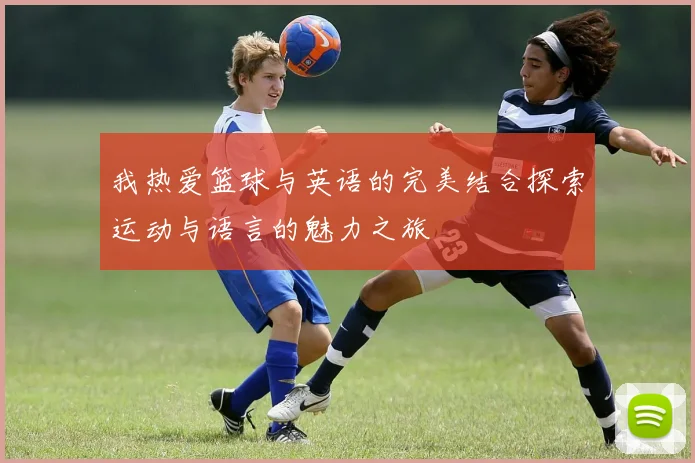 我热爱篮球与英语的完美结合探索运动与语言的魅力之旅